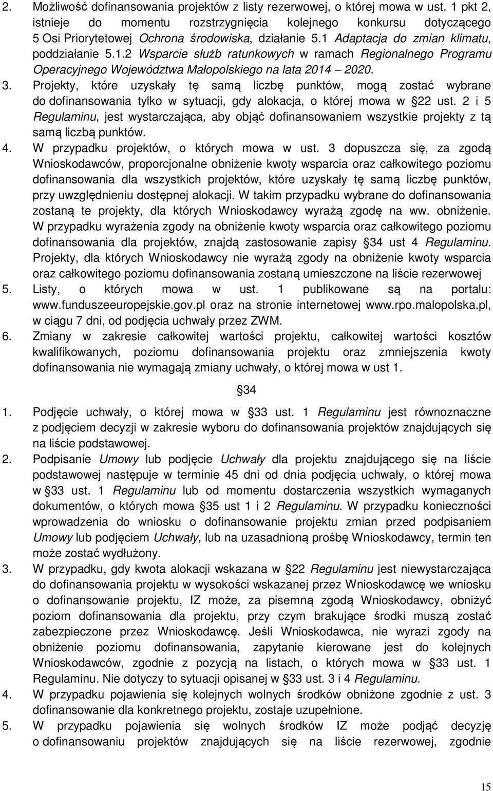 3. Projekty, które uzyskały tę samą liczbę punktów, mogą zostać wybrane do dofinansowania tylko w sytuacji, gdy alokacja, o której mowa w 22 ust.