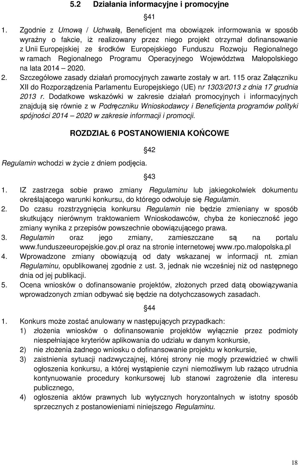 Funduszu Rozwoju Regionalnego w ramach Regionalnego Programu Operacyjnego Województwa Małopolskiego na lata 2014 2020. 2. Szczegółowe zasady działań promocyjnych zawarte zostały w art.