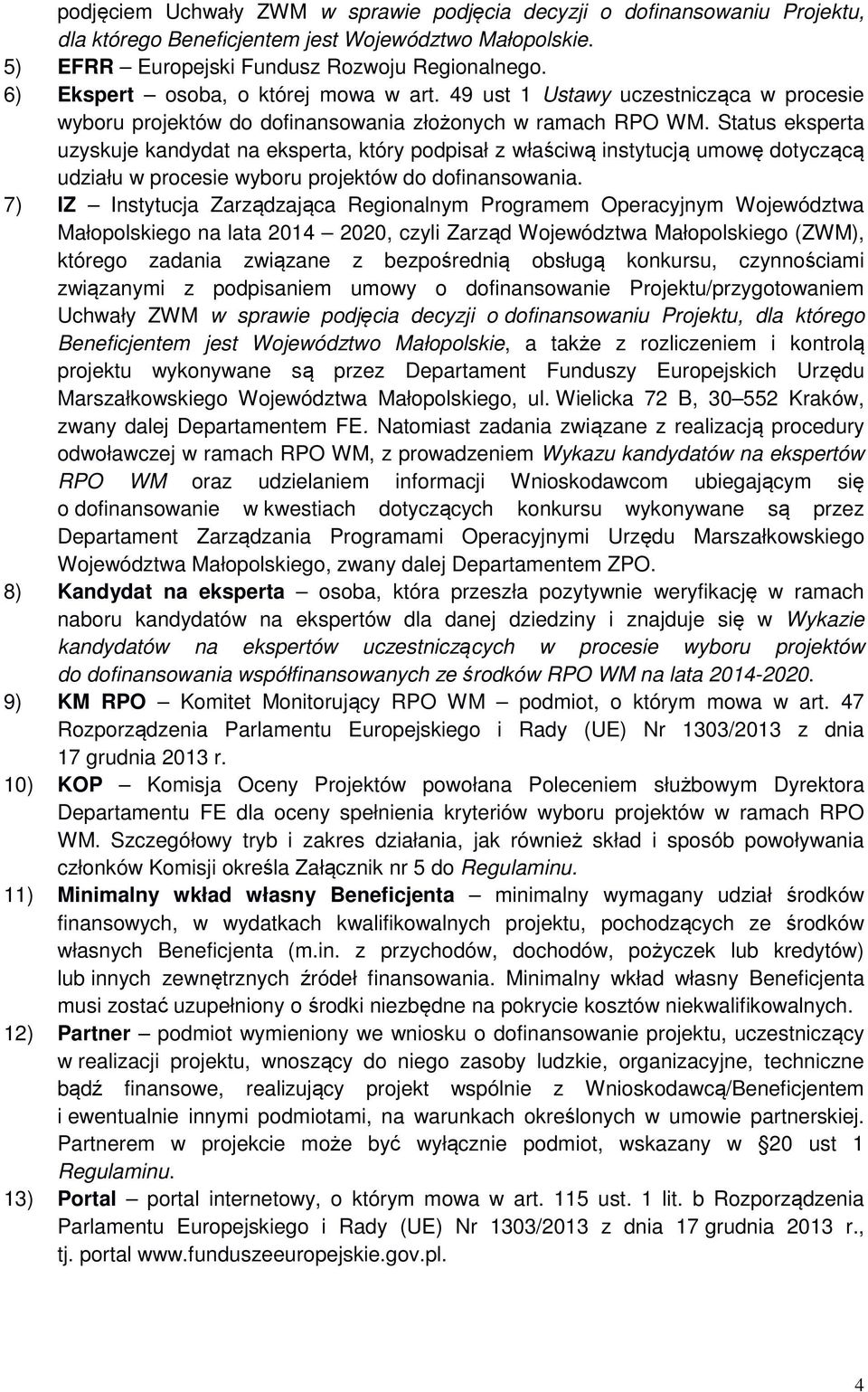 Status eksperta uzyskuje kandydat na eksperta, który podpisał z właściwą instytucją umowę dotyczącą udziału w procesie wyboru projektów do dofinansowania.