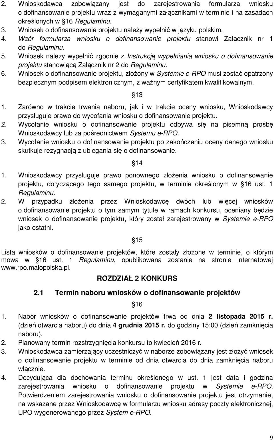 Wniosek należy wypełnić zgodnie z Instrukcją wypełniania wniosku o dofinansowanie projektu stanowiącą Załącznik nr 2 do Regulaminu. 6.