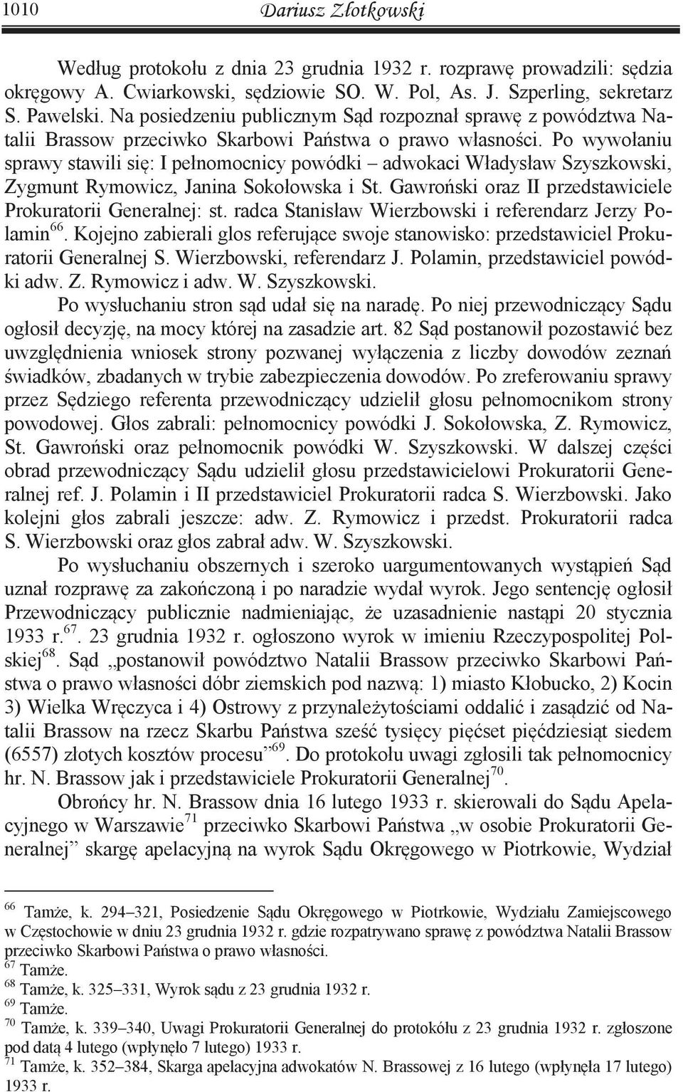 Po wywołaniu sprawy stawili się: I pełnomocnicy powódki adwokaci Władysław Szyszkowski, Zygmunt Rymowicz, Janina Sokołowska i St. Gawroński oraz II przedstawiciele Prokuratorii Generalnej: st.