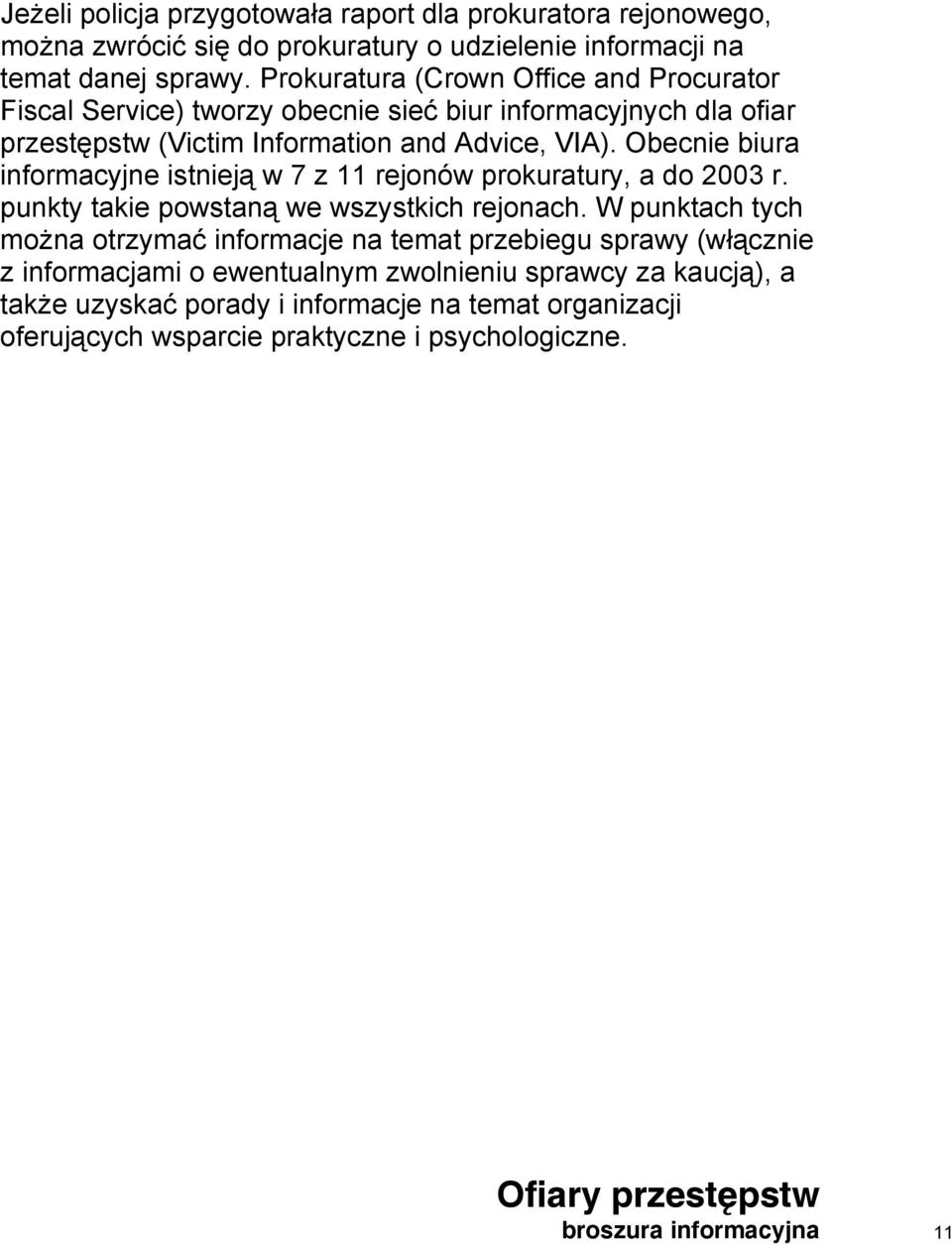 Obecnie biura informacyjne istnieją w 7 z 11 rejonów prokuratury, a do 2003 r. punkty takie powstaną we wszystkich rejonach.