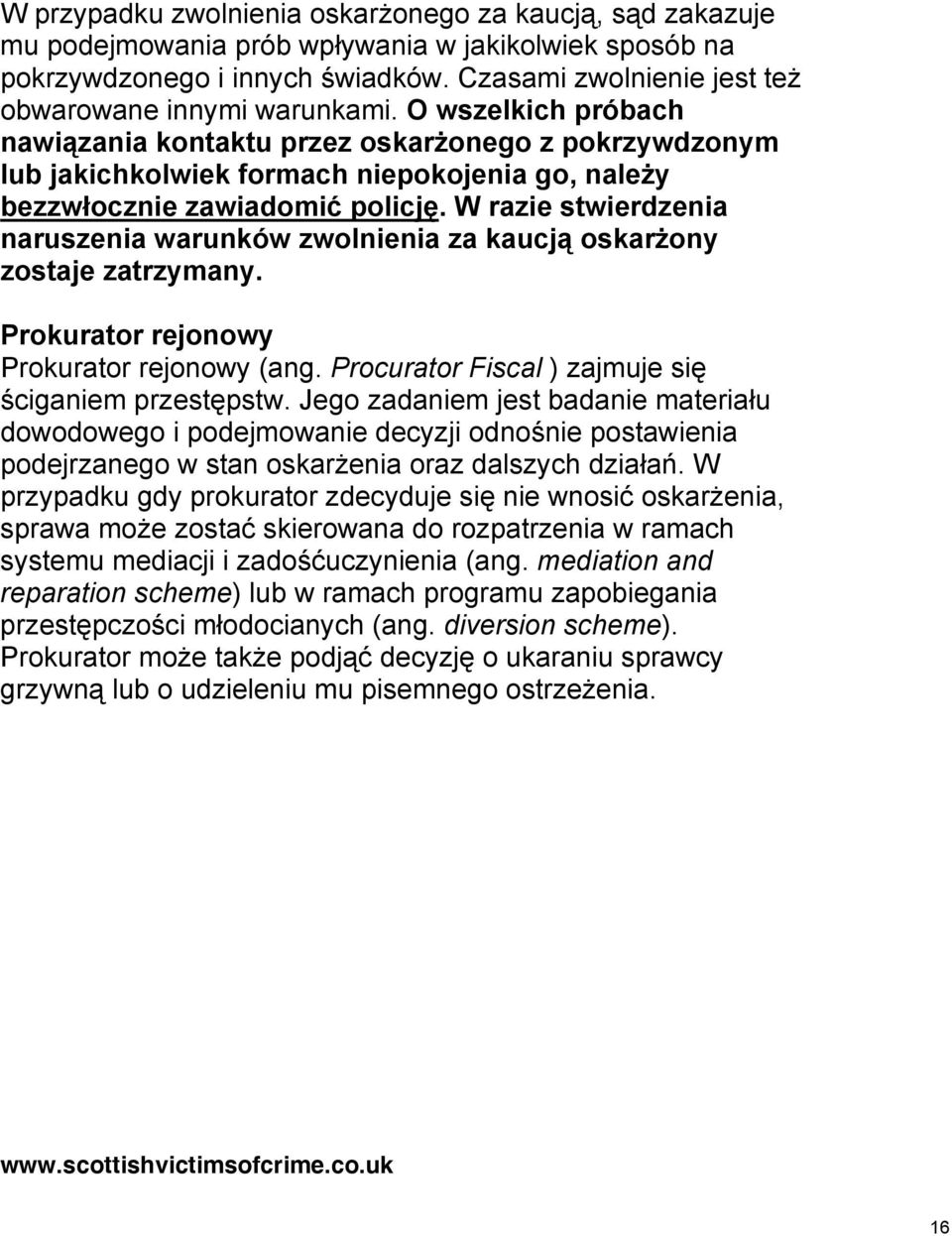 O wszelkich próbach nawiązania kontaktu przez oskarżonego z pokrzywdzonym lub jakichkolwiek formach niepokojenia go, należy bezzwłocznie zawiadomić policję.