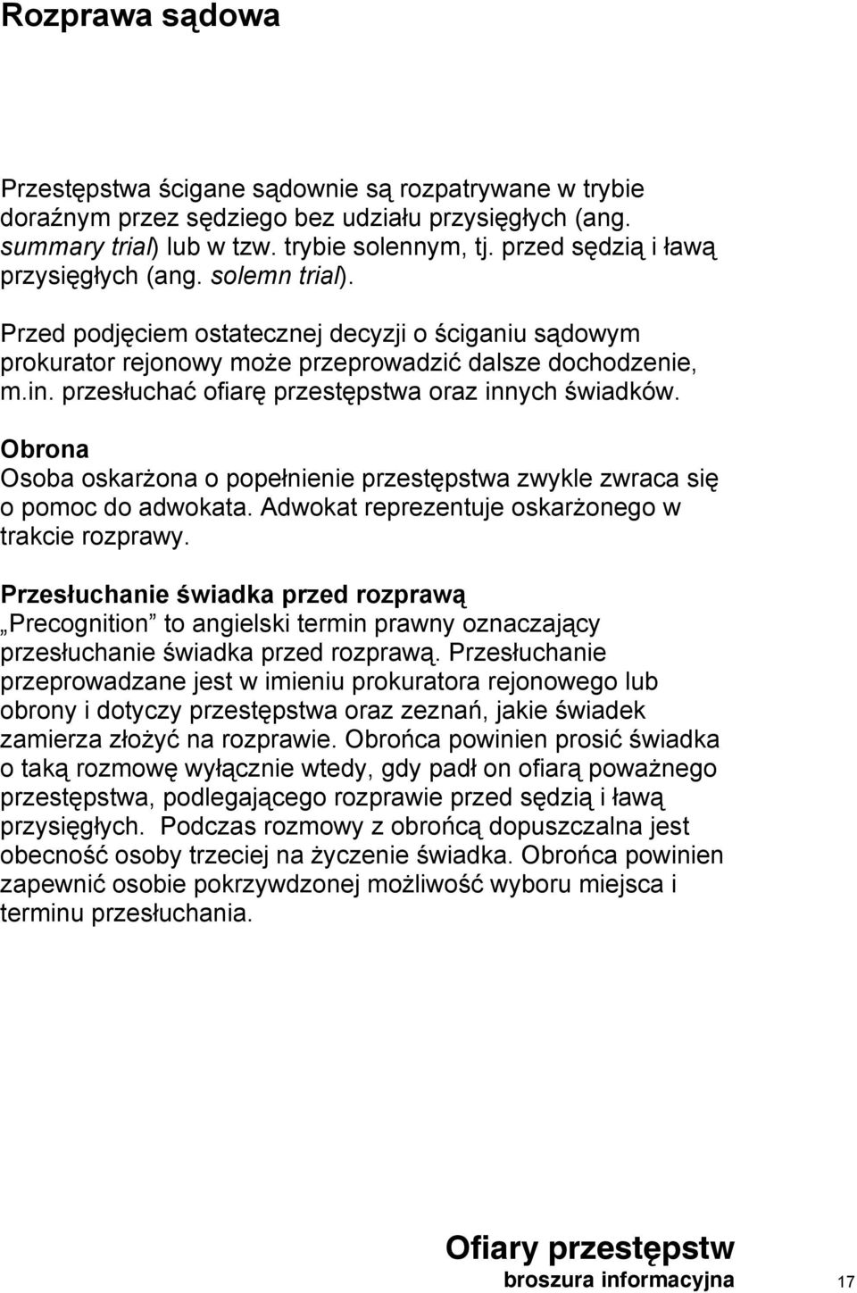 przesłuchać ofiarę przestępstwa oraz innych świadków. Obrona Osoba oskarżona o popełnienie przestępstwa zwykle zwraca się o pomoc do adwokata. Adwokat reprezentuje oskarżonego w trakcie rozprawy.