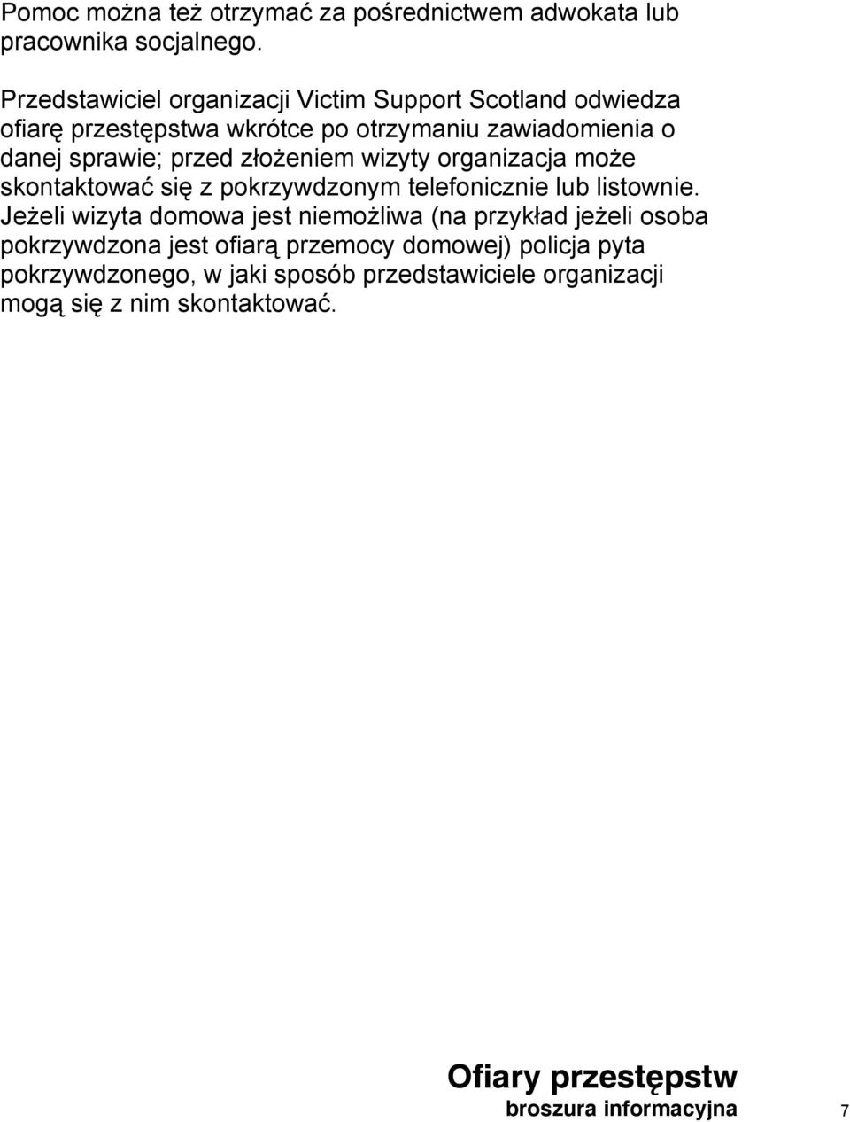 złożeniem wizyty organizacja może skontaktować się z pokrzywdzonym telefonicznie lub listownie.