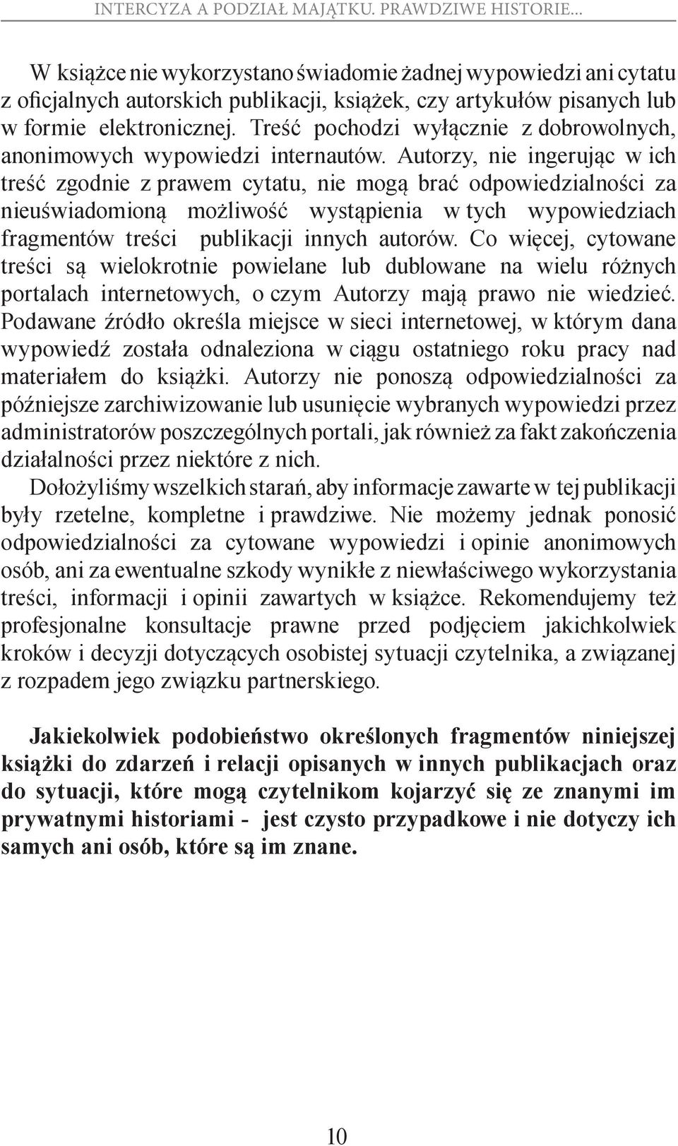 Autorzy, nie ingerując w ich treść zgodnie z prawem cytatu, nie mogą brać odpowiedzialności za nieuświadomioną możliwość wystąpienia w tych wypowiedziach fragmentów treści publikacji innych autorów.