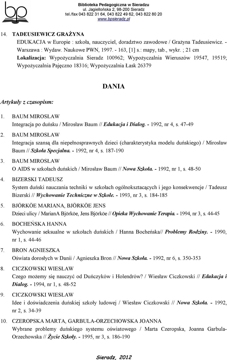 BAUM MIROSŁAW Integracja po duńsku / Mirosław Baum // Edukacja i Dialog. - 1992, nr 4, s. 47-49 2.