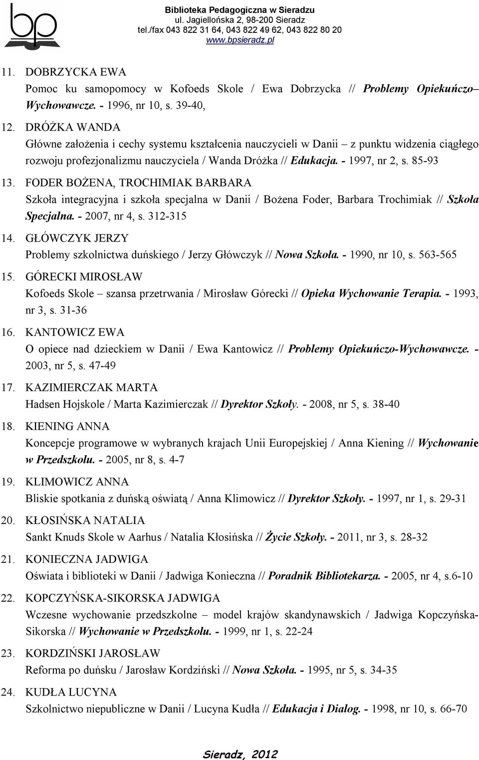 FODER BOŻENA, TROCHIMIAK BARBARA Szkoła integracyjna i szkoła specjalna w Danii / Bożena Foder, Barbara Trochimiak // Szkoła Specjalna. - 2007, nr 4, s. 312-315 14.