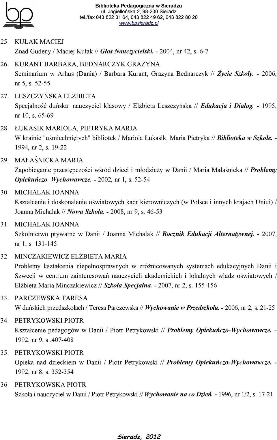 LESZCZYŃSKA ELŻBIETA Specjalność duńska: nauczyciel klasowy / Elżbieta Leszczyńska // Edukacja i Dialog. - 1995, nr 10, s. 65-69 28.