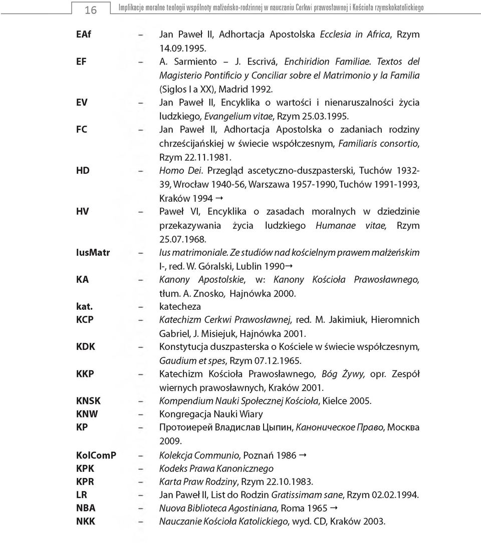 Escrivá, Enchiridion Familiae. Textos del Magisterio Pontificio y Conciliar sobre el Matrimonio y la Familia (Siglos I a XX), Madrid 1992.