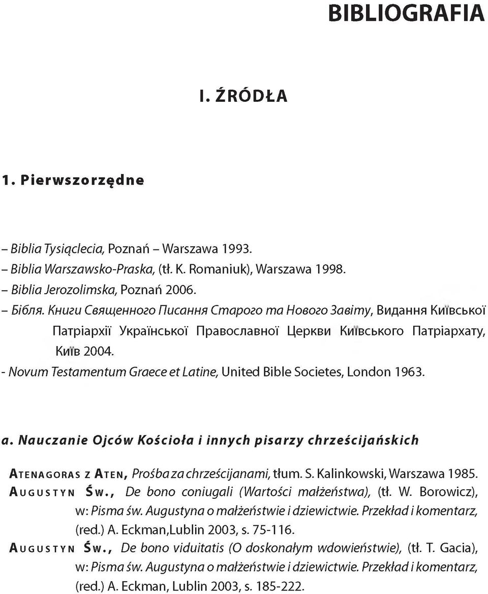 - Novum Testamentum Graeceet Latine, United Bibie Societes, London 1963. a. N auczanie Ojców Kościoła i innych pisarzy chrześcijańskich A t e n a g o r a s z A te n, Prośba za chrześcijanami, tłum. S. Kalinkowski, Warszawa 1985.