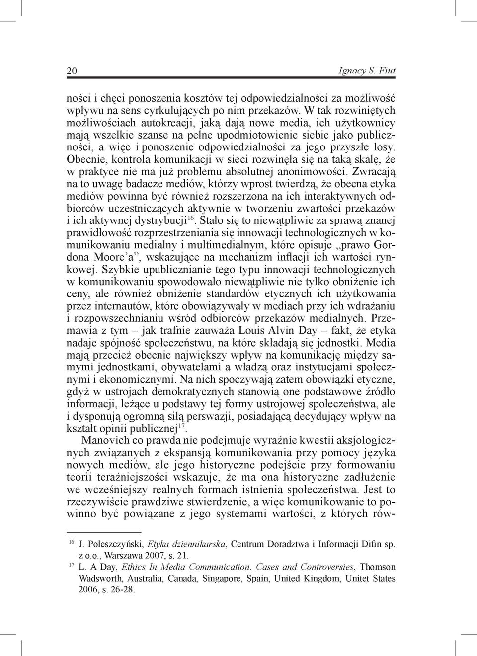 jego przyszłe losy. Obecnie, kontrola komunikacji w sieci rozwinęła się na taką skalę, że w praktyce nie ma już problemu absolutnej anonimowości.