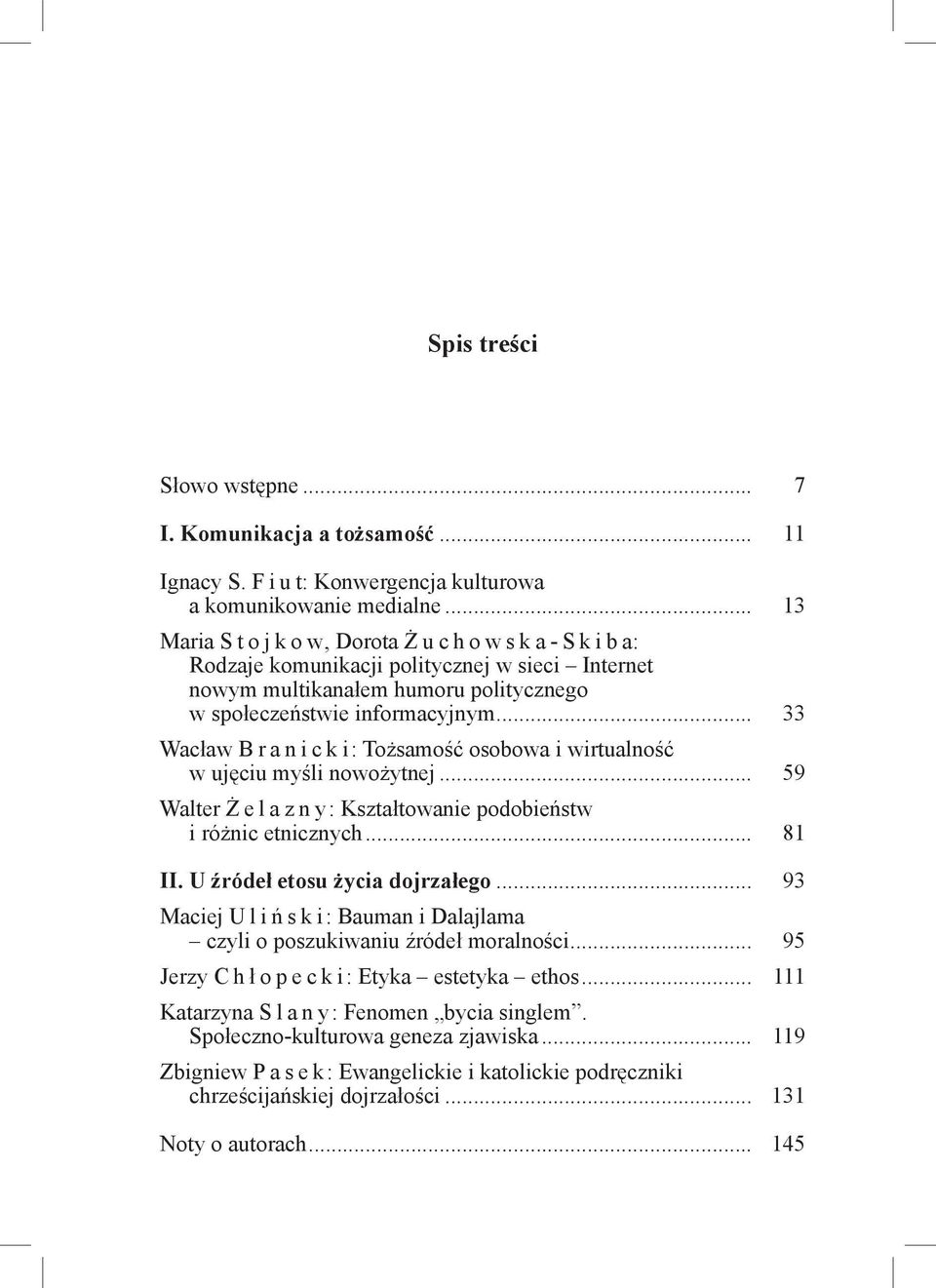 w ujęciu myśli nowożytnej... 59 Walter Ż e l a z n y: Kształtowanie podobieństw. i różnic etnicznych... 81 II. U źródeł etosu życia dojrzałego... 93 Maciej U l i ń s k i: Bauman i Dalajlama.