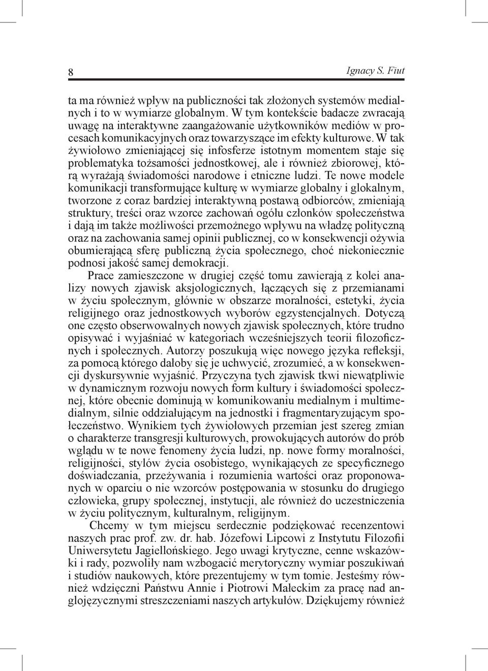 W tak żywiołowo zmieniającej się infosferze istotnym momentem staje się problematyka tożsamości jednostkowej, ale i również zbiorowej, którą wyrażają świadomości narodowe i etniczne ludzi.