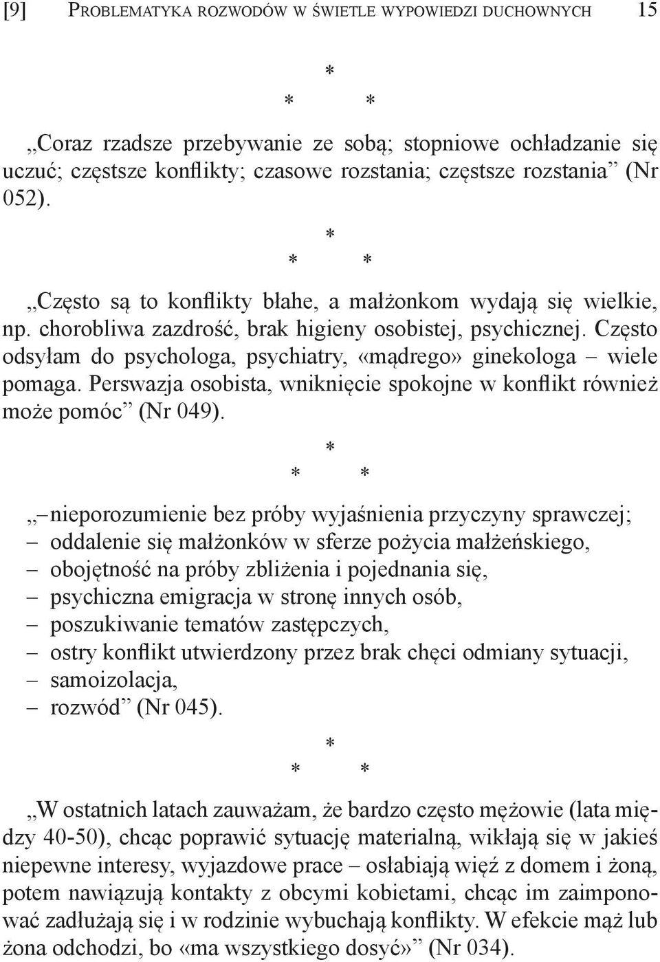 Często odsyłam do psychologa, psychiatry, «mądrego» ginekologa wiele pomaga. Perswazja osobista, wniknięcie spokojne w konflikt również może pomóc (Nr 049).