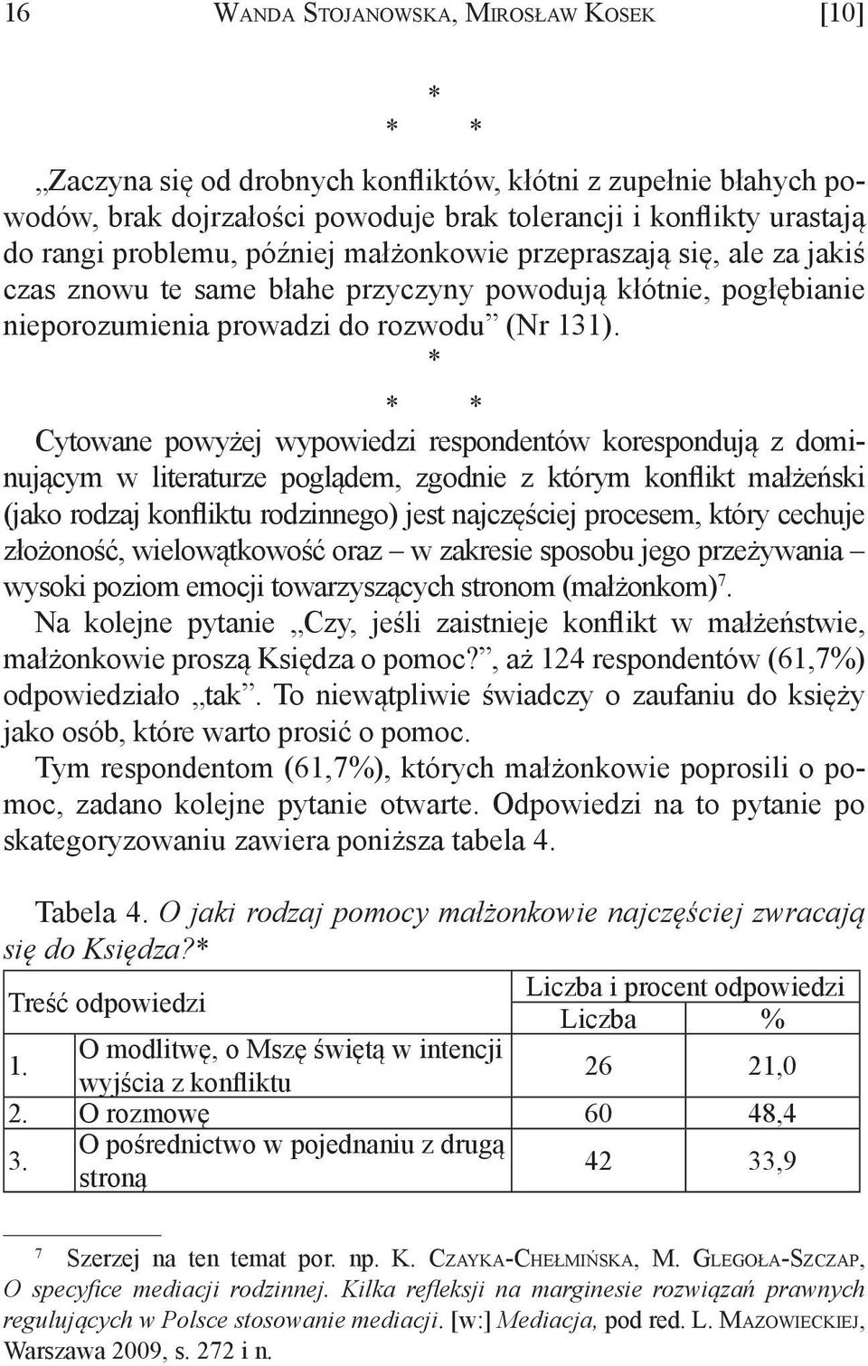 * * * Cytowane powyżej wypowiedzi respondentów korespondują z dominującym w literaturze poglądem, zgodnie z którym konflikt małżeński (jako rodzaj konfliktu rodzinnego) jest najczęściej procesem,