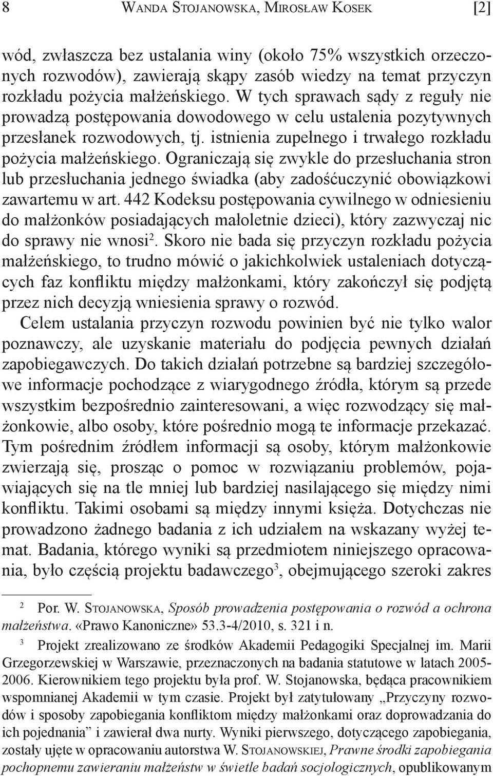 Ograniczają się zwykle do przesłuchania stron lub przesłuchania jednego świadka (aby zadośćuczynić obowiązkowi zawartemu w art.