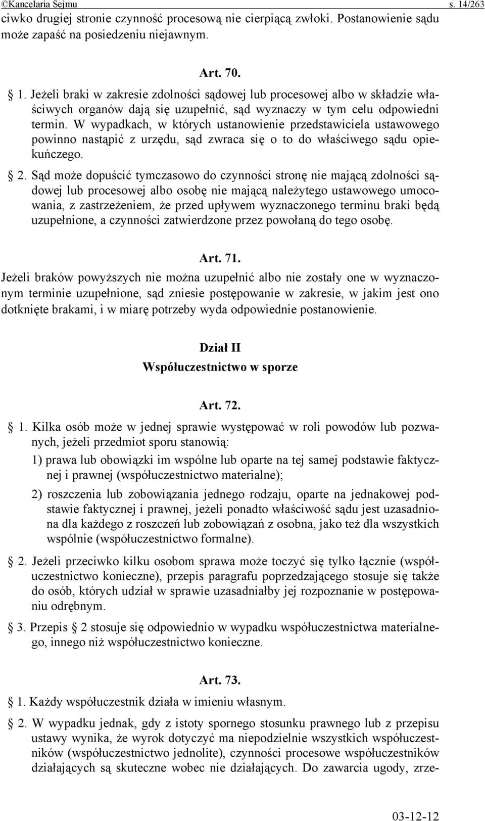 Sąd może dopuścić tymczasowo do czynności stronę nie mającą zdolności sądowej lub procesowej albo osobę nie mającą należytego ustawowego umocowania, z zastrzeżeniem, że przed upływem wyznaczonego