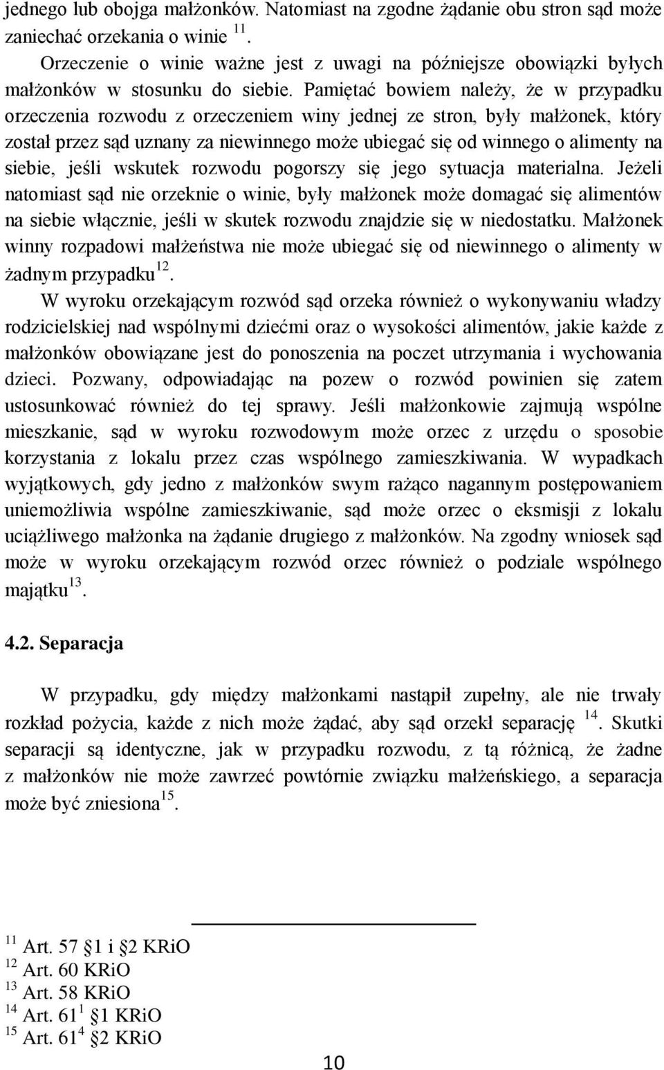 Pamiętać bowiem należy, że w przypadku orzeczenia rozwodu z orzeczeniem winy jednej ze stron, były małżonek, który został przez sąd uznany za niewinnego może ubiegać się od winnego o alimenty na