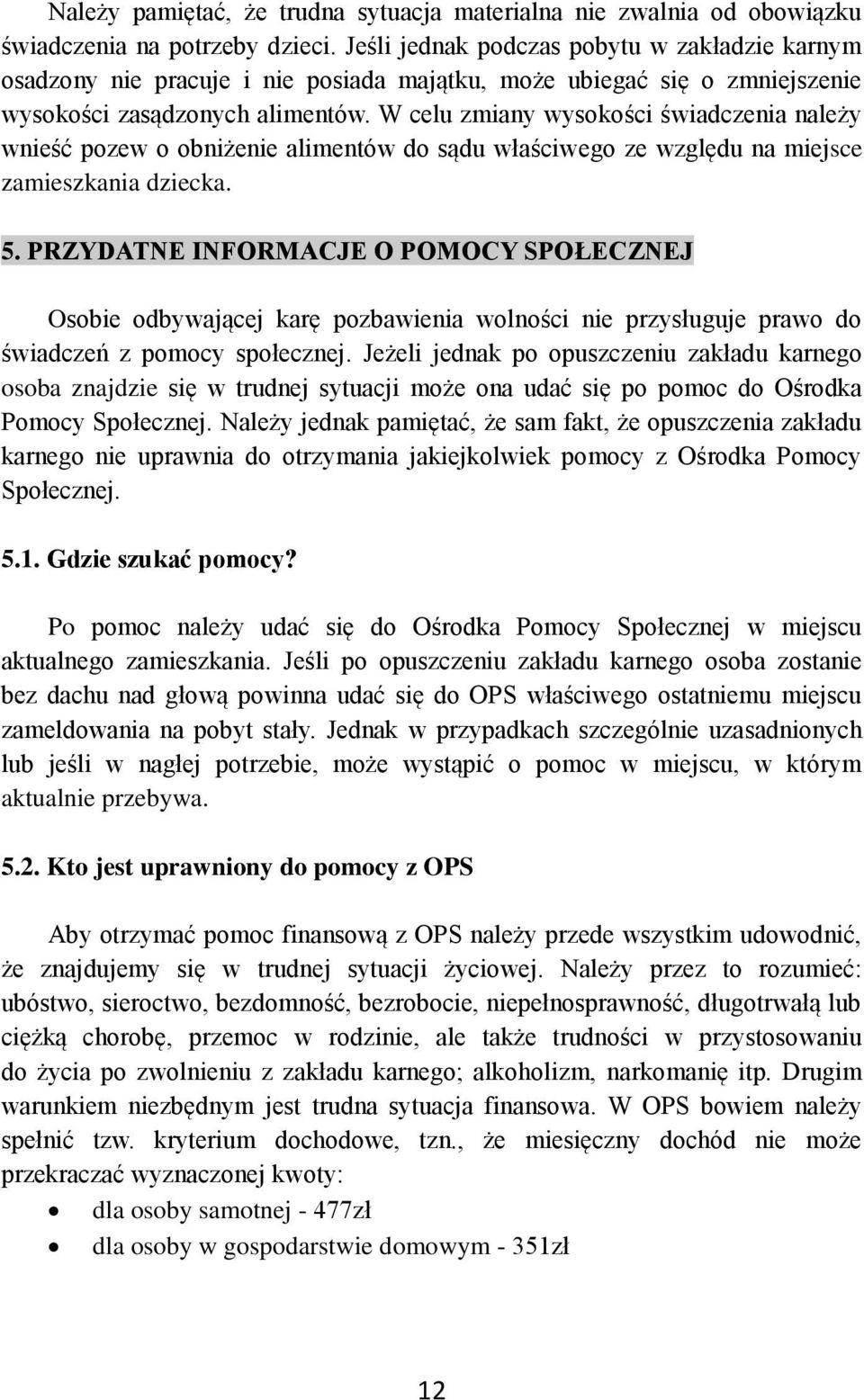 W celu zmiany wysokości świadczenia należy wnieść pozew o obniżenie alimentów do sądu właściwego ze względu na miejsce zamieszkania dziecka. 5.