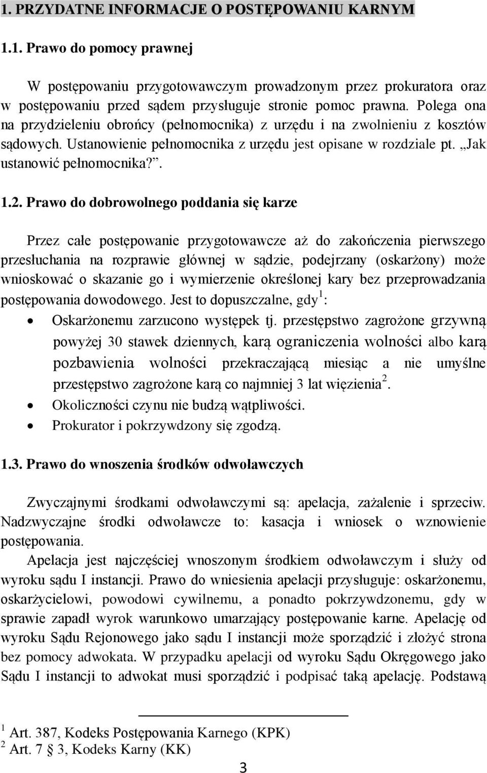 Prawo do dobrowolnego poddania się karze Przez całe postępowanie przygotowawcze aż do zakończenia pierwszego przesłuchania na rozprawie głównej w sądzie, podejrzany (oskarżony) może wnioskować o