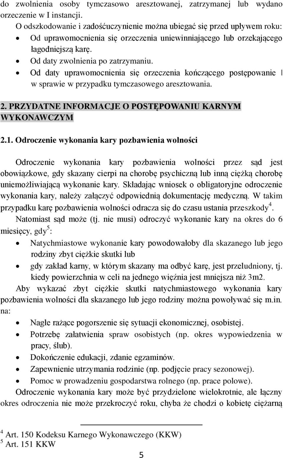 Od daty uprawomocnienia się orzeczenia kończącego postępowanie w sprawie w przypadku tymczasowego aresztowania. 2. PRZYDATNE INFORMACJE O POSTĘPOWANIU KARNYM WYKONAWCZYM 2.1.