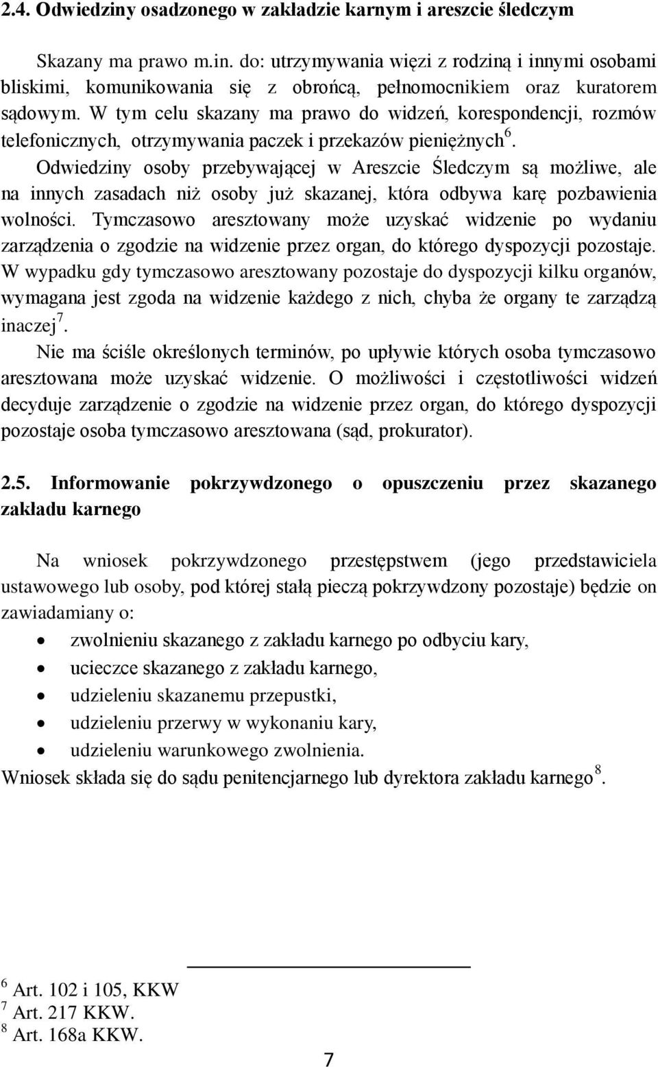 Odwiedziny osoby przebywającej w Areszcie Śledczym są możliwe, ale na innych zasadach niż osoby już skazanej, która odbywa karę pozbawienia wolności.