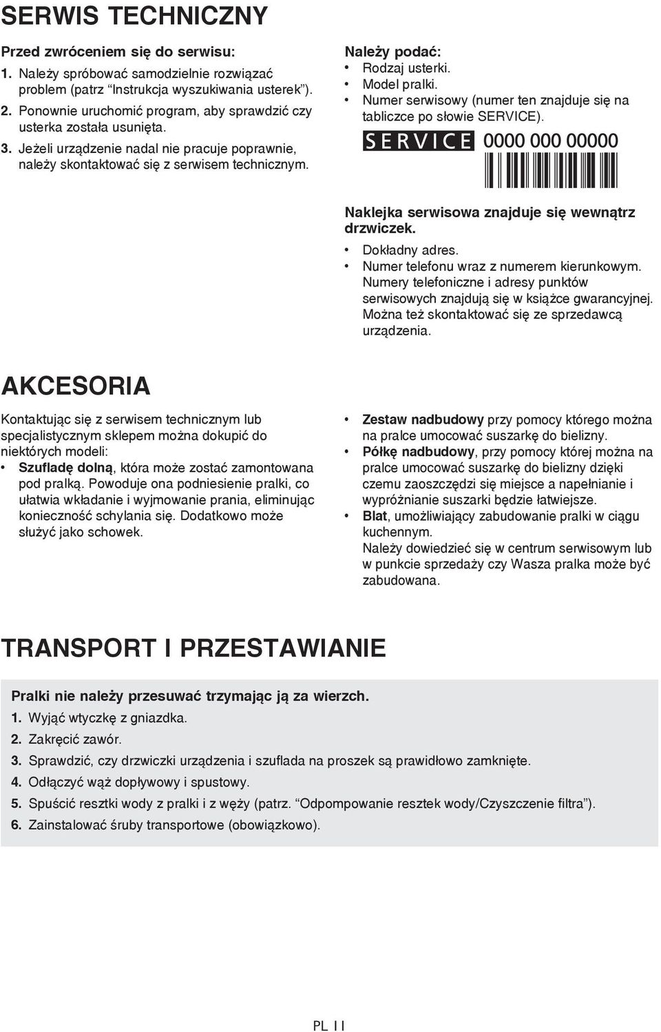 Model pralki. Numer serwisowy (numer ten znajduje się na tabliczce po słowie SERVICE). Naklejka serwisowa znajduje się wewnątrz drzwiczek. Dokładny adres. Numer telefonu wraz z numerem kierunkowym.