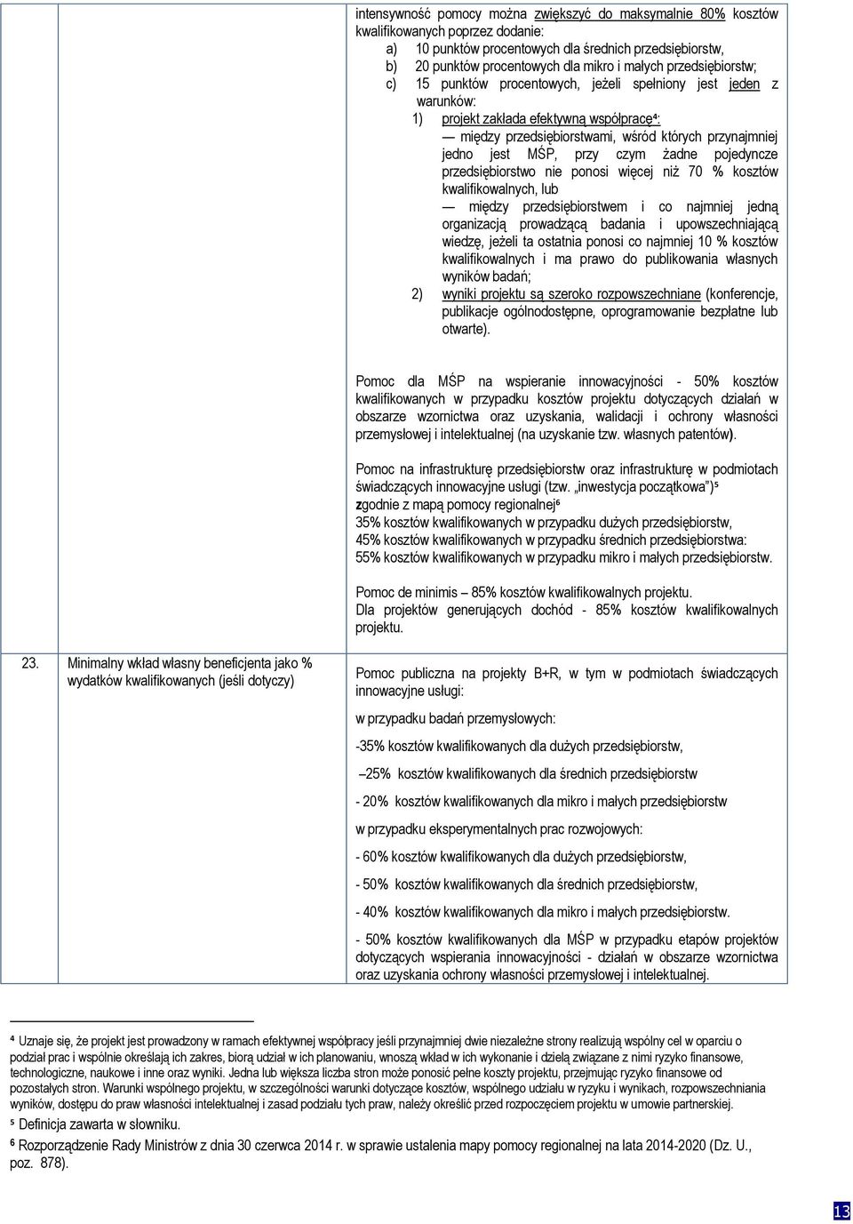 przy czym żadne pojedyncze przedsiębiorstwo nie ponosi więcej niż 70 % kosztów kwalifikowalnych, lub między przedsiębiorstwem i co najmniej jedną organizacją prowadzącą badania i upowszechniającą