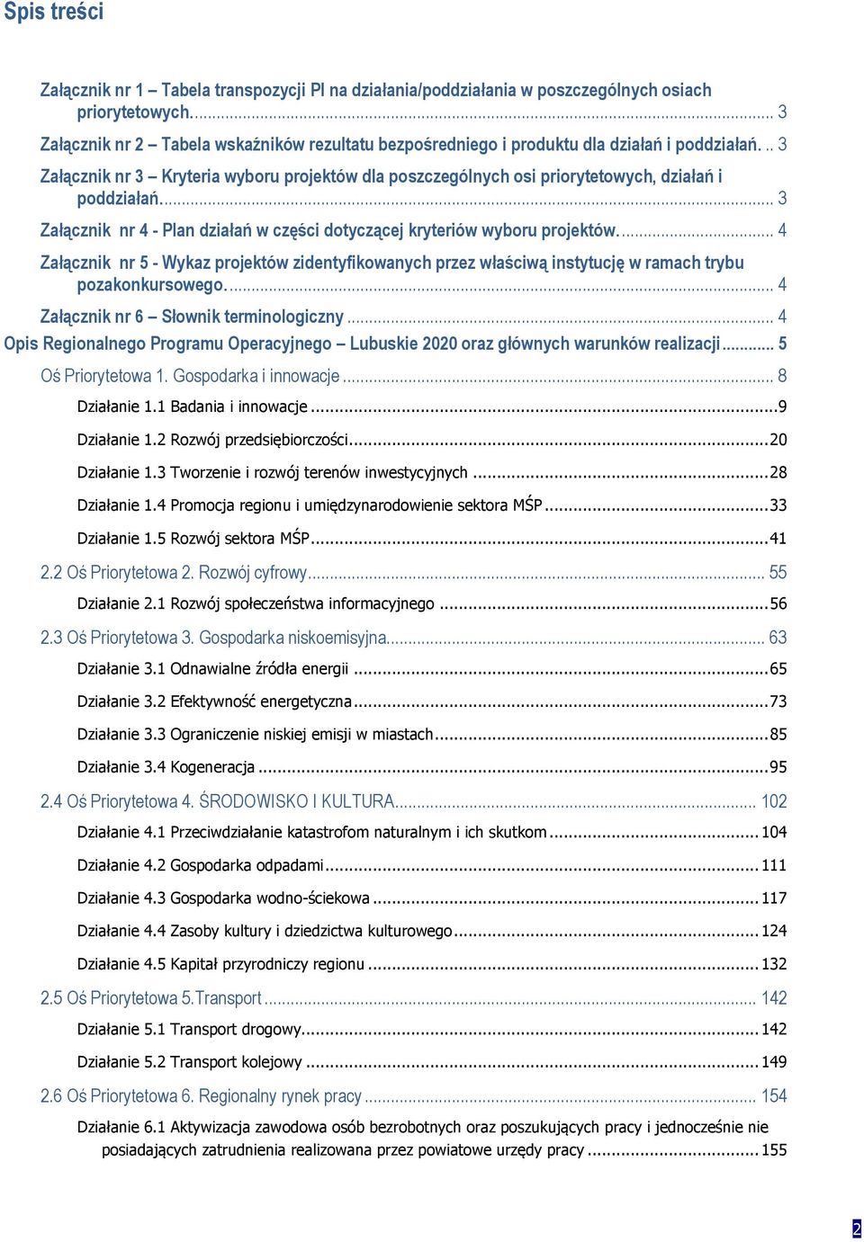 .. 3 Załącznik nr 3 Kryteria wyboru projektów dla poszczególnych osi priorytetowych, działań i poddziałań.... 3 Załącznik nr 4 - Plan działań w części dotyczącej kryteriów wyboru projektów.