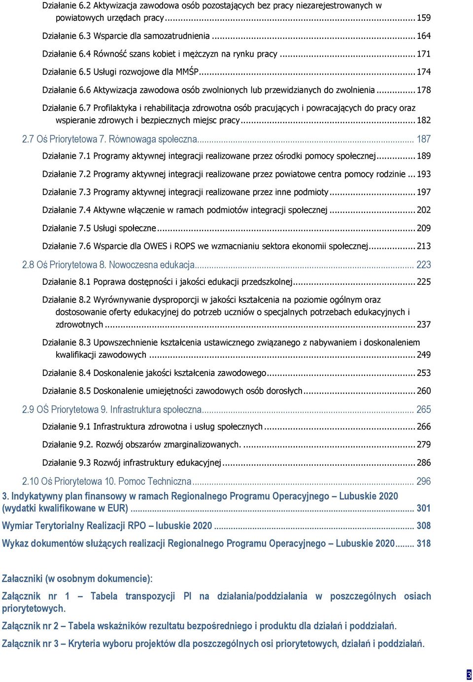 .. 178 Działanie 6.7 Profilaktyka i rehabilitacja zdrowotna osób pracujących i powracających do pracy oraz wspieranie zdrowych i bezpiecznych miejsc pracy... 182 2.7 Oś Priorytetowa 7.