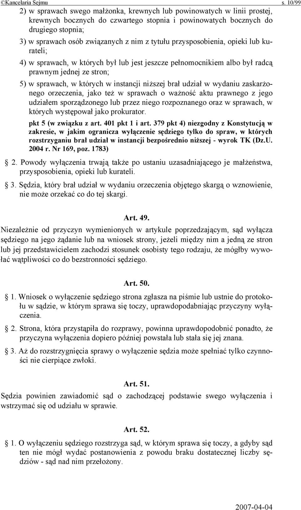 z tytułu przysposobienia, opieki lub kurateli; 4) w sprawach, w których był lub jest jeszcze pełnomocnikiem albo był radcą prawnym jednej ze stron; 5) w sprawach, w których w instancji niższej brał