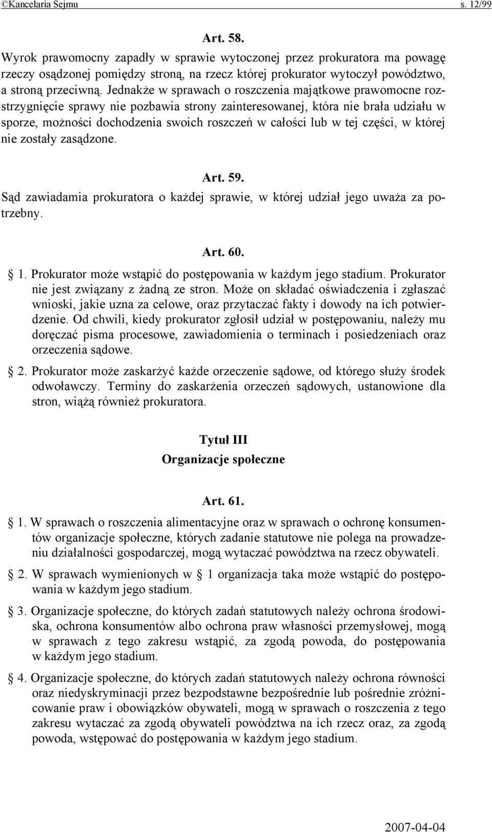 Jednakże w sprawach o roszczenia majątkowe prawomocne rozstrzygnięcie sprawy nie pozbawia strony zainteresowanej, która nie brała udziału w sporze, możności dochodzenia swoich roszczeń w całości lub