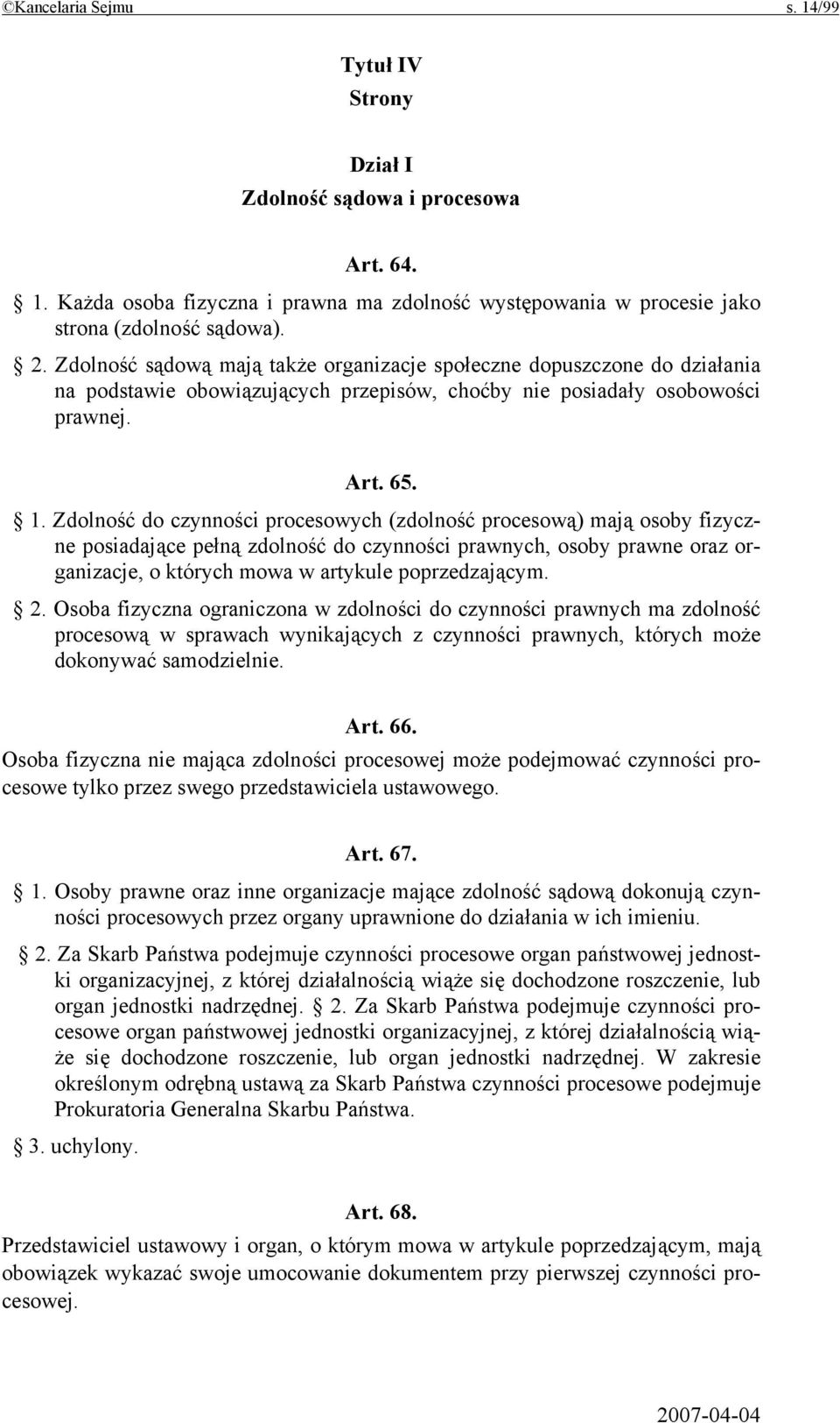 Zdolność do czynności procesowych (zdolność procesową) mają osoby fizyczne posiadające pełną zdolność do czynności prawnych, osoby prawne oraz organizacje, o których mowa w artykule poprzedzającym. 2.