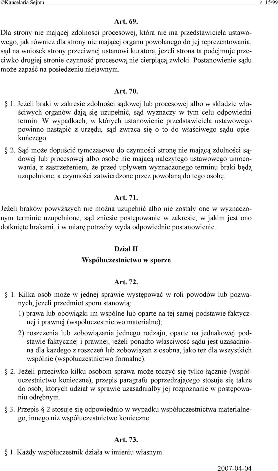 ustanowi kuratora, jeżeli strona ta podejmuje przeciwko drugiej stronie czynność procesową nie cierpiącą zwłoki. Postanowienie sądu może zapaść na posiedzeniu niejawnym. Art. 70. 1.