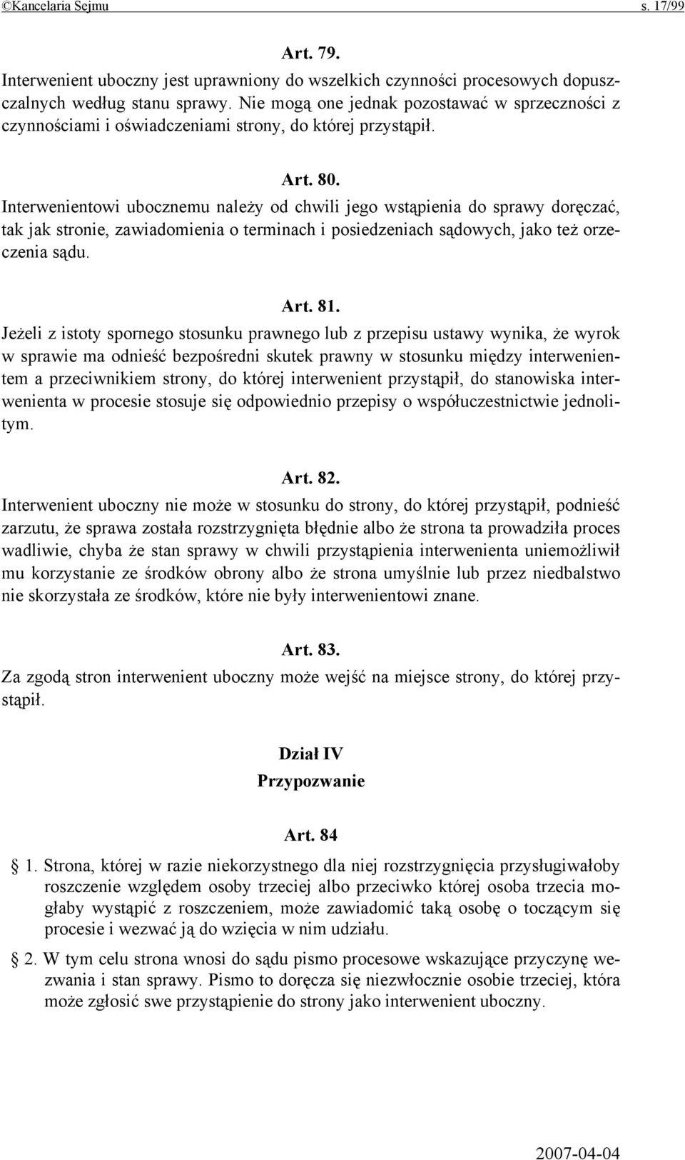 Interwenientowi ubocznemu należy od chwili jego wstąpienia do sprawy doręczać, tak jak stronie, zawiadomienia o terminach i posiedzeniach sądowych, jako też orzeczenia sądu. Art. 81.