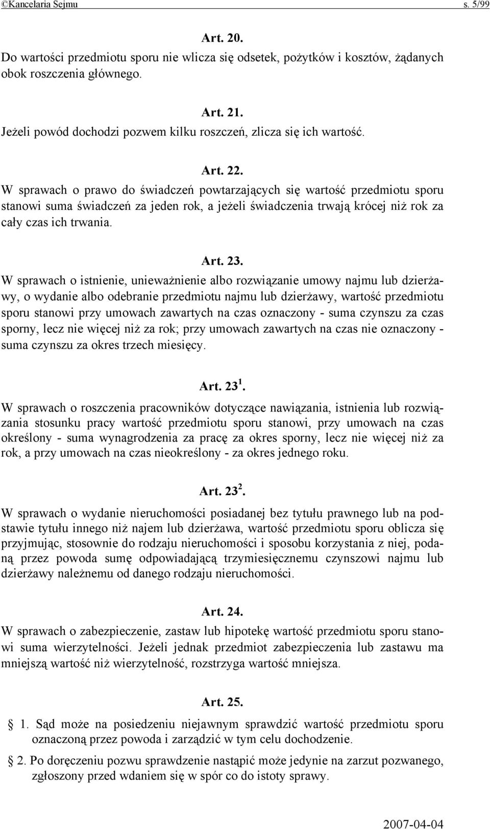 W sprawach o prawo do świadczeń powtarzających się wartość przedmiotu sporu stanowi suma świadczeń za jeden rok, a jeżeli świadczenia trwają krócej niż rok za cały czas ich trwania. Art. 23.