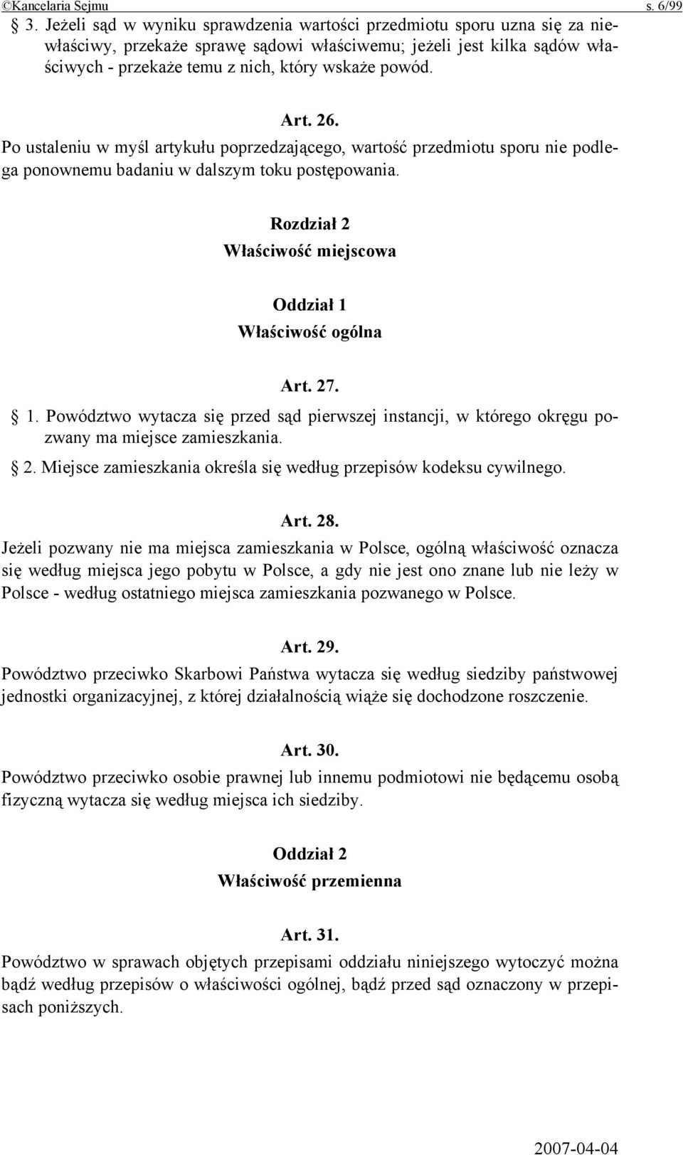 Art. 26. Po ustaleniu w myśl artykułu poprzedzającego, wartość przedmiotu sporu nie podlega ponownemu badaniu w dalszym toku postępowania.