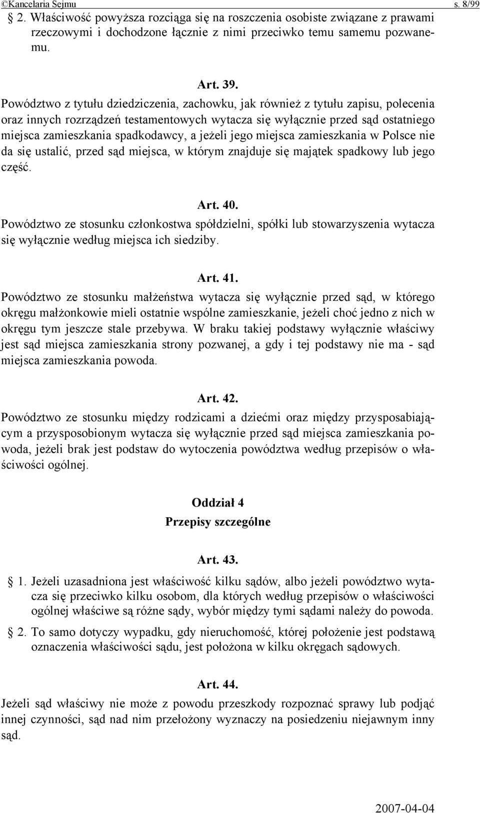 jeżeli jego miejsca zamieszkania w Polsce nie da się ustalić, przed sąd miejsca, w którym znajduje się majątek spadkowy lub jego część. Art. 40.