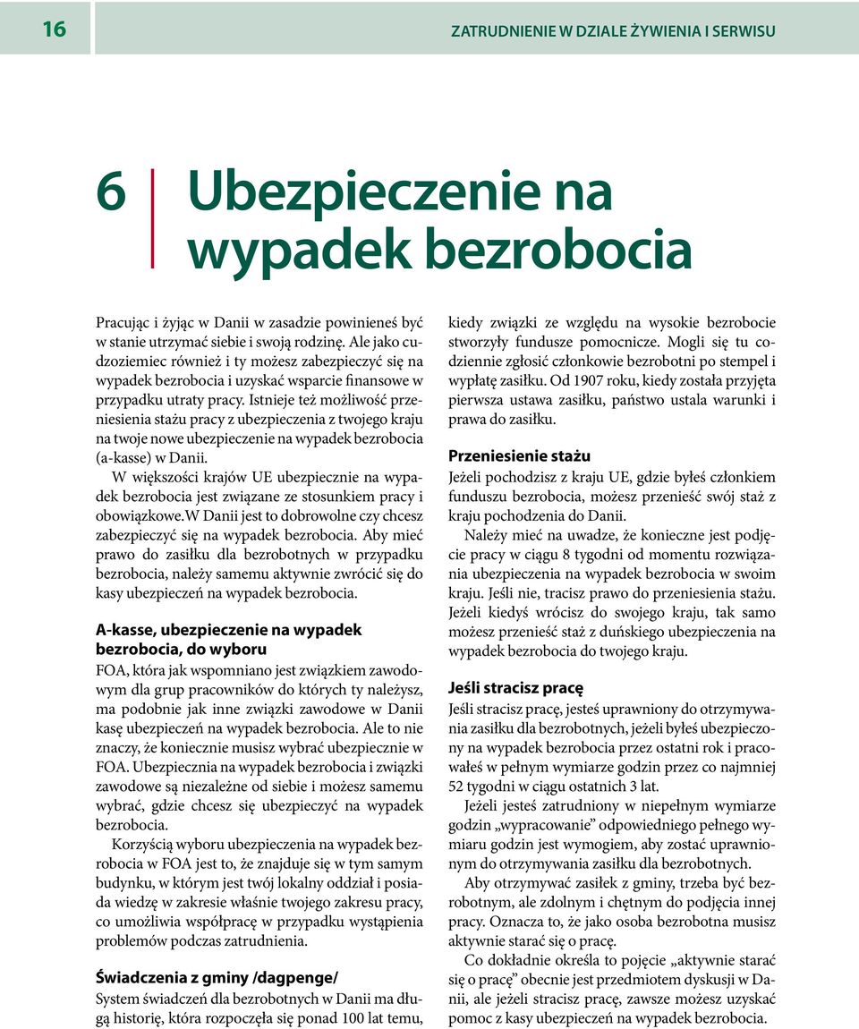 Istnieje też możliwość przeniesienia stażu pracy z ubezpieczenia z twojego kraju na twoje nowe ubezpieczenie na wypadek bezrobocia (a-kasse) w Danii.