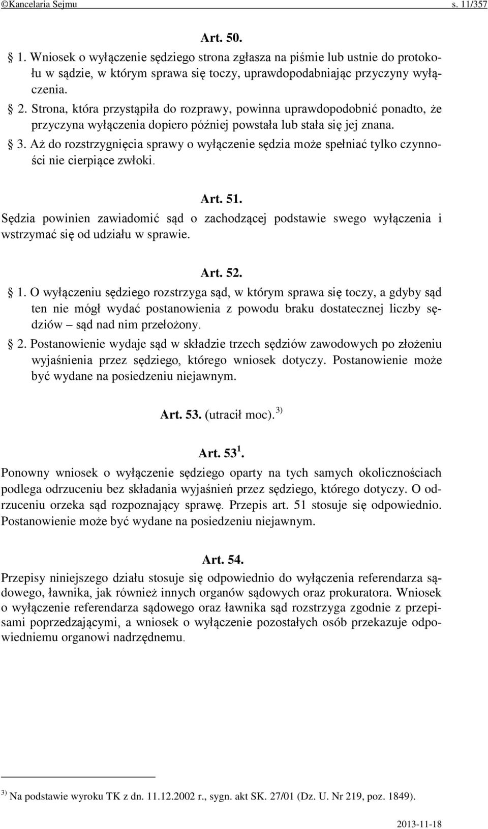 Aż do rozstrzygnięcia sprawy o wyłączenie sędzia może spełniać tylko czynności nie cierpiące zwłoki. Art. 51.