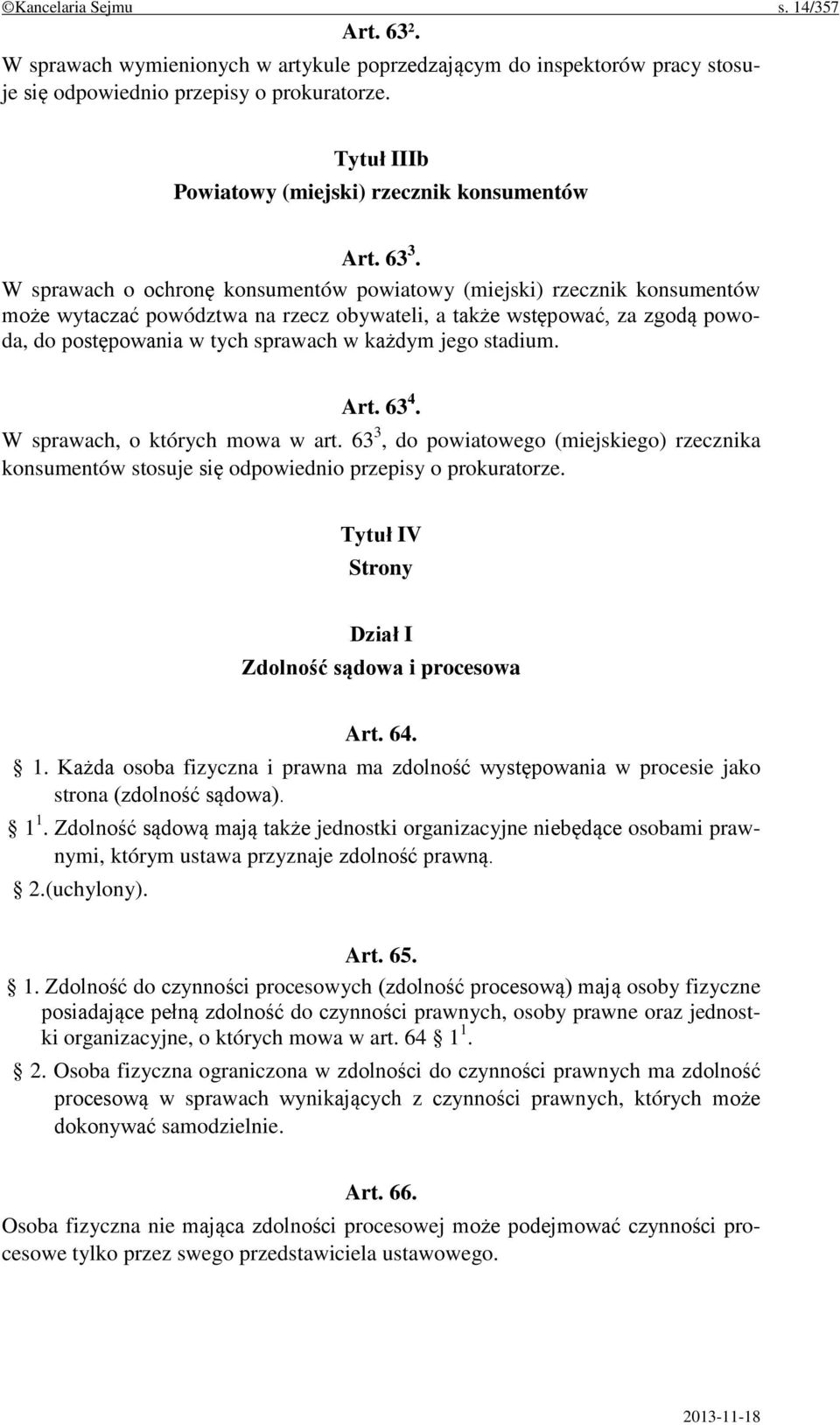 W sprawach o ochronę konsumentów powiatowy (miejski) rzecznik konsumentów może wytaczać powództwa na rzecz obywateli, a także wstępować, za zgodą powoda, do postępowania w tych sprawach w każdym jego