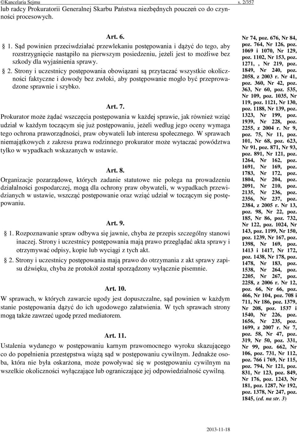 Strony i uczestnicy postępowania obowiązani są przytaczać wszystkie okoliczności faktyczne i dowody bez zwłoki, aby postępowanie mogło być przeprowadzone sprawnie i szybko. Art. 7.