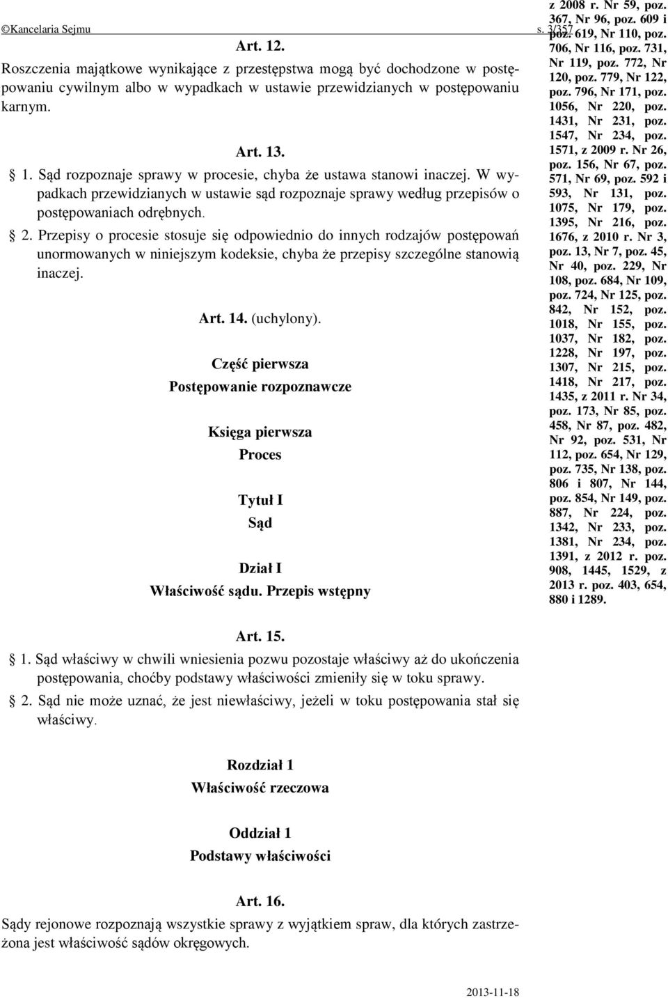 779, Nr 122, karnym. 1056, Nr 220, poz. 1431, Nr 231, poz. 1547, Nr 234, poz. Art. 13. 1571, z 2009 r. Nr 26, poz. 156, Nr 67, poz. 1. Sąd rozpoznaje sprawy w procesie, chyba że ustawa stanowi inaczej.