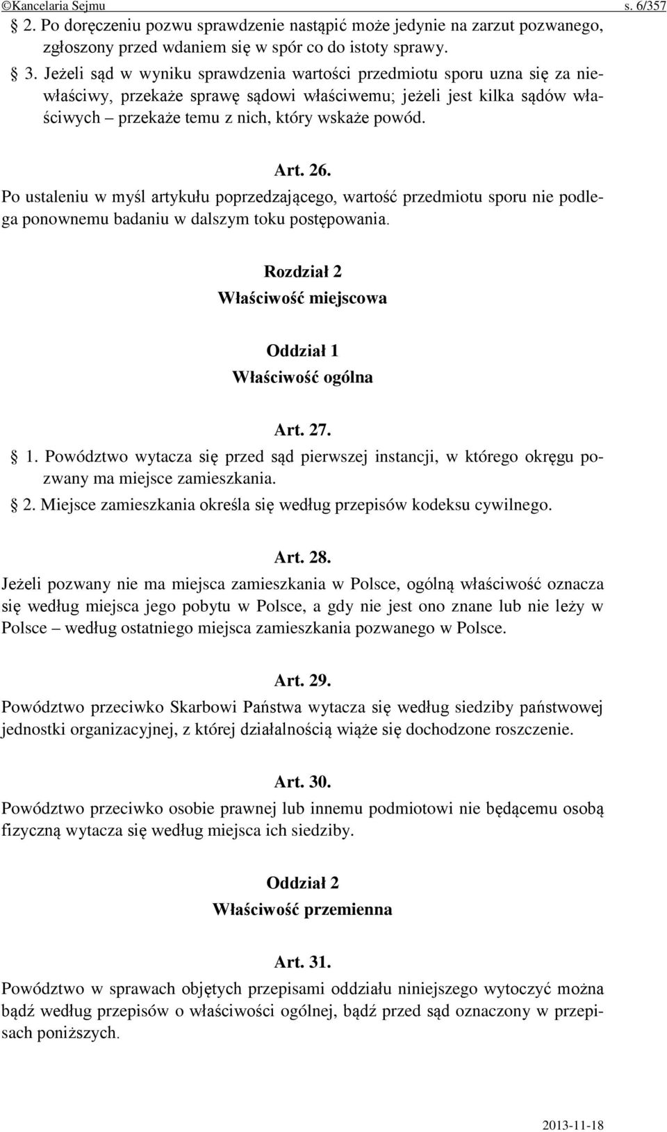 26. Po ustaleniu w myśl artykułu poprzedzającego, wartość przedmiotu sporu nie podlega ponownemu badaniu w dalszym toku postępowania. Rozdział 2 Właściwość miejscowa Oddział 1 Właściwość ogólna Art.