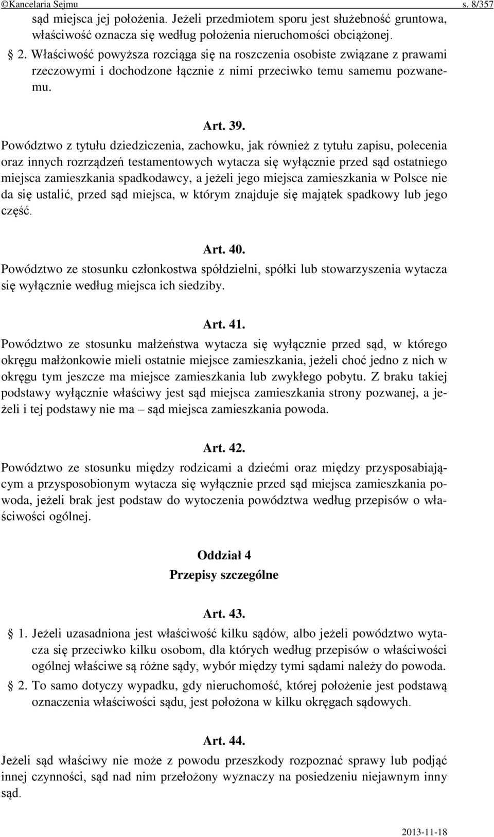 Powództwo z tytułu dziedziczenia, zachowku, jak również z tytułu zapisu, polecenia oraz innych rozrządzeń testamentowych wytacza się wyłącznie przed sąd ostatniego miejsca zamieszkania spadkodawcy, a