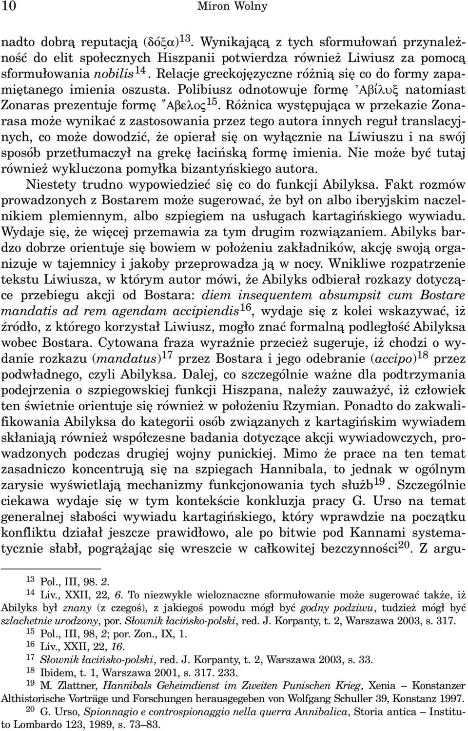 Ró nica wystêpuj¹ca w przekazie Zonarasa mo e wynikaæ z zastosowania przez tego autora innych regu³ translacyjnych, co mo e dowodziæ, e opiera³ siê on wy³¹cznie na Liwiuszu i na swój sposób