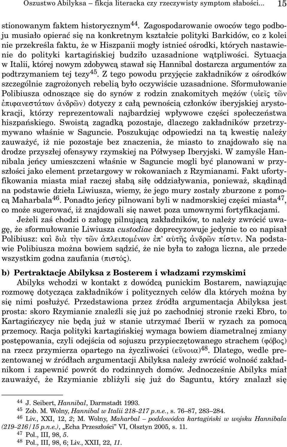 polityki kartagiñskiej budzi³o uzasadnione w¹tpliwoœci. Sytuacja w Italii, której nowym zdobywc¹ stawa³ siê Hannibal dostarcza argumentów za podtrzymaniem tej tezy 45.