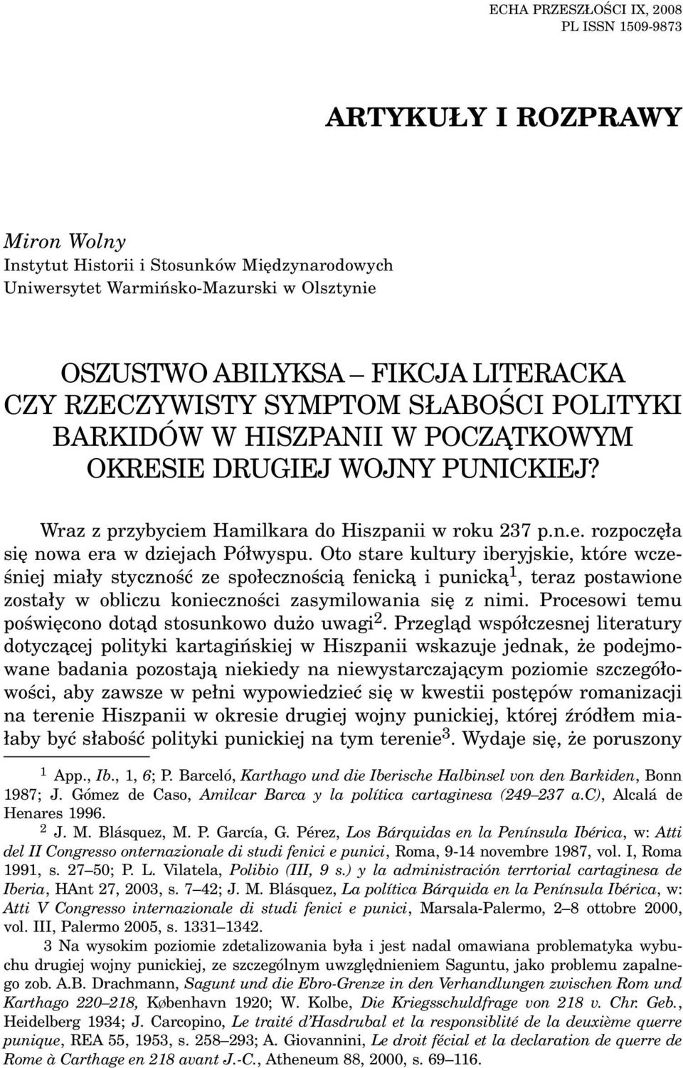 Oto stare kultury iberyjskie, które wczeœniej mia³y stycznoœæ ze spo³ecznoœci¹ fenick¹ i punick¹ 1, teraz postawione zosta³y w obliczu koniecznoœci zasymilowania siê z nimi.