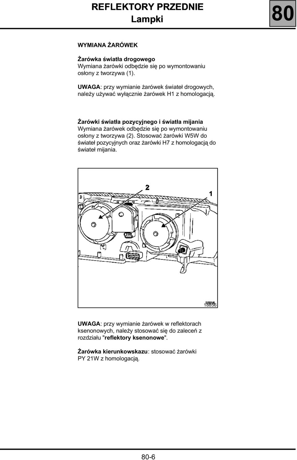 Żarówki światła pozycyjnego i światła mijania Wymiana żarówek odbędzie się po wymontowaniu osłony z tworzywa (2).